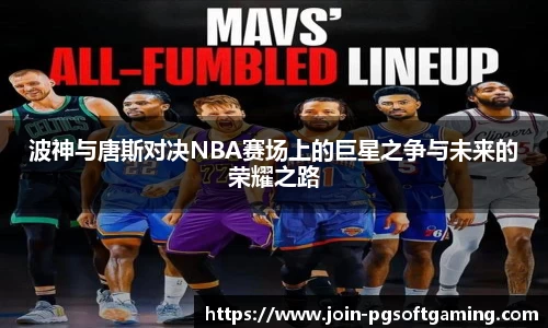 波神与唐斯对决NBA赛场上的巨星之争与未来的荣耀之路