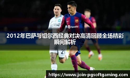 2012年巴萨与切尔西经典对决高清回顾全场精彩瞬间解析