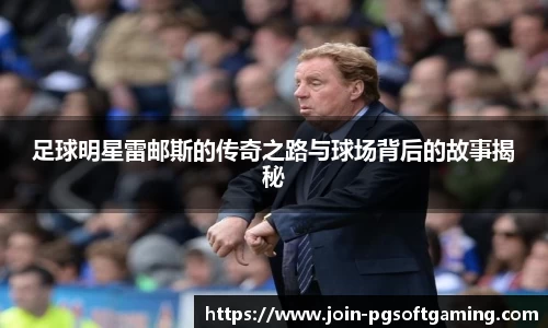 足球明星雷邮斯的传奇之路与球场背后的故事揭秘