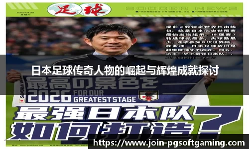 日本足球传奇人物的崛起与辉煌成就探讨